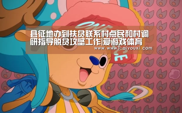 县征地办到扶贫联系村点民和村调研指导脱贫攻坚工作|爱游戏体育